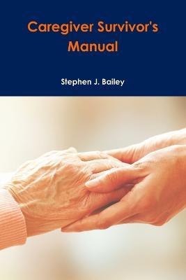 Caregiver Survivor's Manual - Stephen Bailey - cover