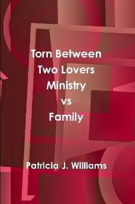Torn Between Two Lovers Ministry vs Family - Patricia J. Williams - cover