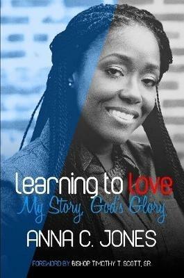 Learning to Love ~My Story, God's Glory~ - ANNA C. JONES - cover
