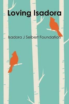 Loving Isadora - Isadora J Seibert Foundation - cover