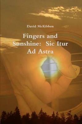 Fingers and Sunshine: Sic Itur Ad Astra - David McKibben - cover