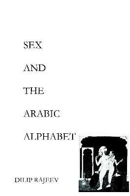 Sex and the Arabic Alphabet - Dilip Rajeev - cover