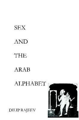 Sex and the Arab Alphabet - Dilip Rajeev - cover