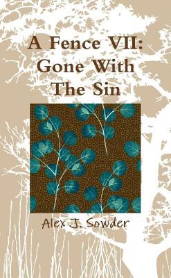 A Fence VII: Gone with the Sin - Alex J. Sowder - cover