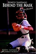 Benito Santiago Behind the Mask: My Life of Baseball
