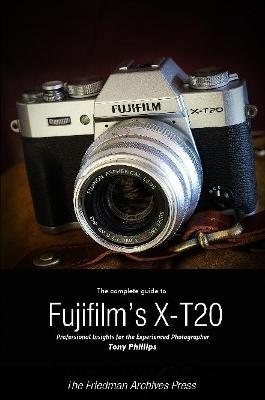 The Complete Guide to Fujifilm's X-T20 (B&W Edition) - Tony Phillips - cover