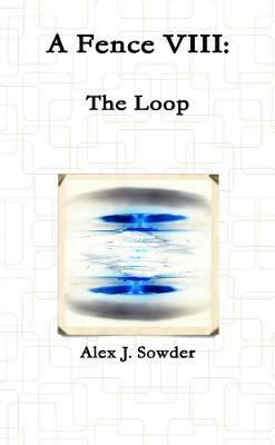 A Fence VIII: the Loop - Alex J. Sowder - cover