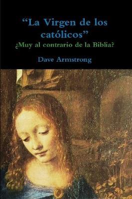 "La Virgen de los católicos": ¿Muy al contrario de la Biblia? - Dave Armstrong - cover