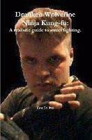 Drunken Wolverine Ninja Kung-fu: A realistic guide to street fighting.