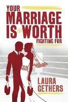 Your Marriage is Worth Fighting For - Laura T. Gethers - cover