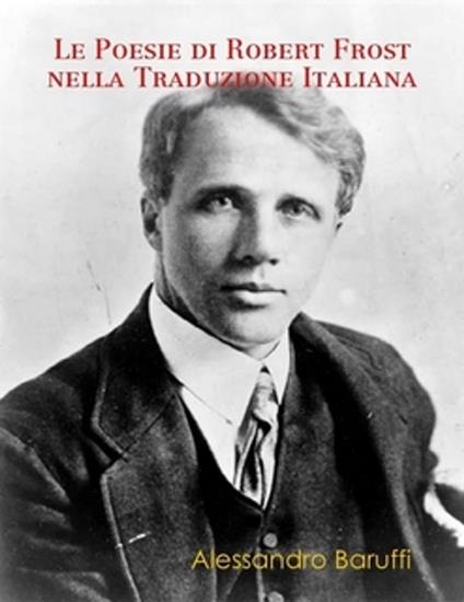 Le Poesie Di Robert Frost Nella Traduzione Italiana - Alessandro Baruffi - ebook