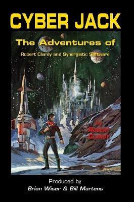 Cyber Jack: The Adventures of Robert Clardy and Synergistic Software - Robert Clardy - cover