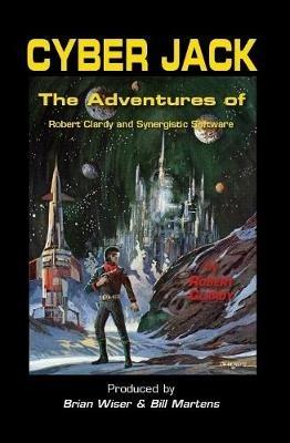 Cyber Jack: The Adventures of Robert Clardy and Synergistic Software - Robert Clardy - cover