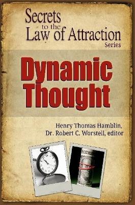 Dynamic Thought - Secrets to the Law of Attraction - Robert C Worstell,Henry Thomas Hamblin - cover