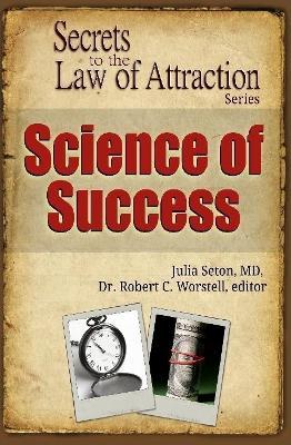 Science of Success - Secrets to the Law of Attraction - Editor Robert C Worstell,Julia Seton - cover