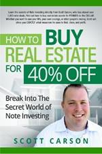 How to Buy Real Estate for 40%% Off: Break Into the Secret World of Note Investing