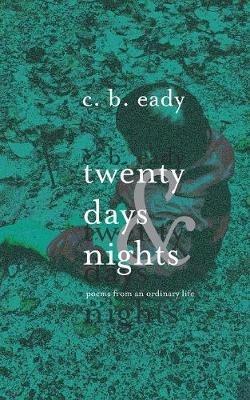 twenty days & nights: poems from an ordinary life - C B Eady - cover