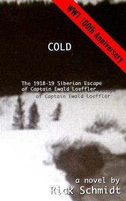 Cold, the 1918-19 Siberian Escape of Captain Ewald Loeffler - Rick Schmidt - cover