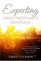 Expecting Daily Pregnancy Devotion: Encouragement for Conception to Childbirth Direct From The Word Of God - Sarah Coleman - cover