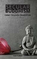 Secular Buddhism: Eastern Thought for Western Minds - Noah Rasheta - cover