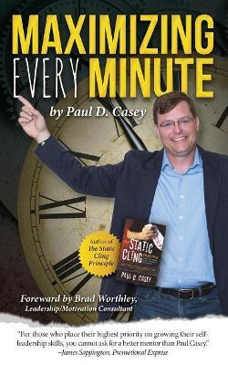 Maximizing Every Minute: Accomplish More Than You Ever Have Before - Paul D Casey - cover