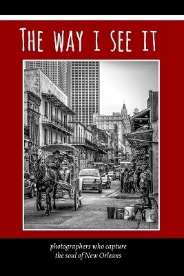 The Way I See It: photographers who capture the soul of New Orlean - Lawrence Kasparowitz - cover