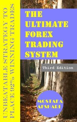 The Ultimate Forex Trading System-Unbeatable Strategy to Place 92% Winning Trades - Mostafa Afshari - cover
