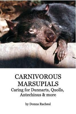 Carnivorous Marsupials - Caring for: a guide to keeping Dunnarts, Quolls, Antechinus & more - Donna Racheal - cover