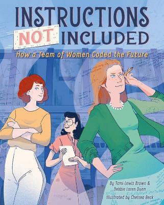 Instructions Not Included: How a Team of Women Coded the Future - Debbie Loren Dunn,Tami Lewis Brown - cover