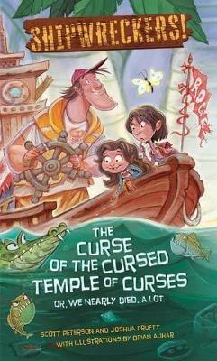 Shipwreckers: The Curse of the Cursed Temple of Curses or We Nearly Died. a Lot. - Scott Peterson,Joshua Pruett - cover