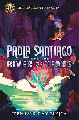 Rick Riordan Presents Paola Santiago And The River Of Tears: A Paola Santiago Novel Book 1 - Tehlor Kay Mejia - cover