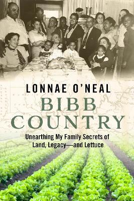 Bibb Country: Unearthing My Family Secrets of Land, Legacy and Lettuce - Lonnae O'Neal - cover