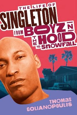 The Life of Singleton: From Boyz N The Hood to Snowfall - Thomas Golianopoulos - cover
