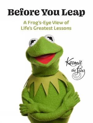 Before You Leap: A Frog's-Eye View of Life's Greatest Lessons - Kermit the Frog - cover