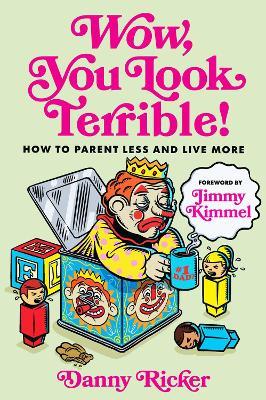 Wow, You Look Terrible: How to Parent Less and Live More - Danny Ricker,Jimmy Kimmel - cover