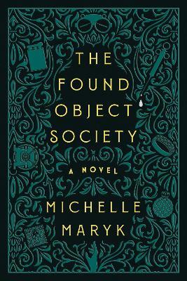 The Found Object Society: A Novel - Michelle Maryk - cover