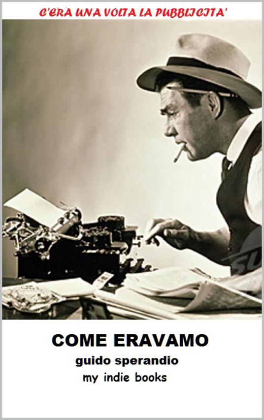 Come eravamo (C'era una volta la Pubblicità) - Guido Sperandio - ebook