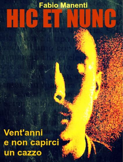 Hic et nunc: Vent'anni e non capirci un cazzo - Fabio Manenti - ebook