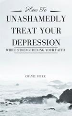 How to Unashamedly Treat Your Depression While Strengthening Your Faith