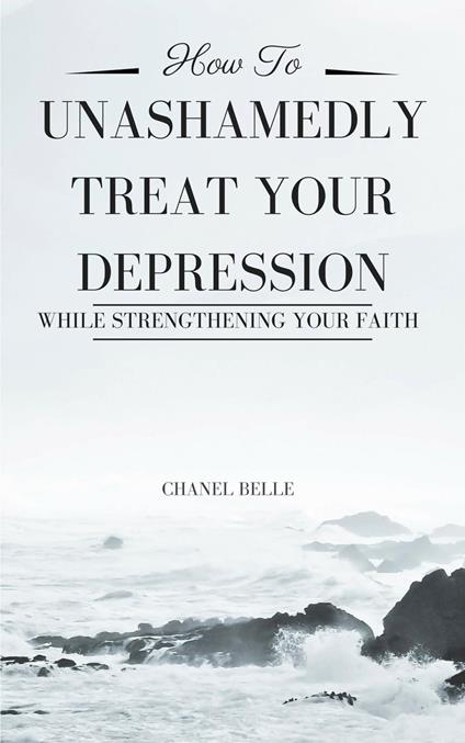 How to Unashamedly Treat Your Depression While Strengthening Your Faith