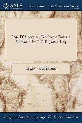 Rose D'Albert: or, Troublous Times: a Romance: by G. P. R. James, Esq - George Rainsford - cover