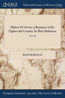 Hubert De Sevrac: a Romance of the Eighteenth Century: by Mary Robinson; VOL. III - Mary Robinson - cover