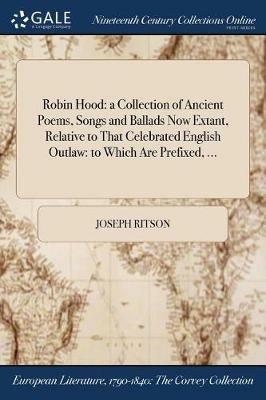 Robin Hood: a Collection of Ancient Poems, Songs and Ballads Now Extant, Relative to That Celebrated English Outlaw: to Which Are Prefixed, ... - Joseph Ritson - cover