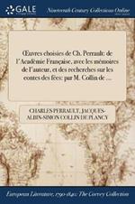 OEuvres choisies de Ch. Perrault: de l'Academie Francaise, avec les memoires de l'auteur, et des recherches sur les contes des fees: par M. Collin de ...