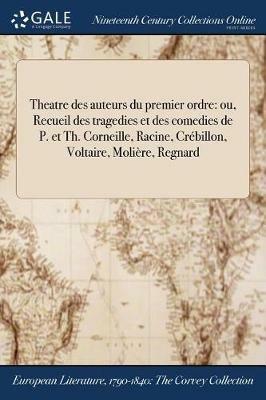 Theatre des auteurs du premier ordre: ou, Recueil des tragedies et des comedies de P. et Th. Corneille, Racine, Crébillon, Voltaire, Molière, Regnard - Anonymous - cover