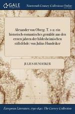 Alexander von Oberg. T. 1-2: ein historisch-romantisches gemalde aus den ersten jahren der hildesheimischen stiftsfehde: von Julius Hundeiker