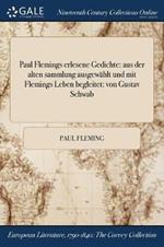 Paul Flemings erlesene Gedichte: aus der alten sammlung ausgewahlt und mit Flemings Leben begleitet: von Gustav Schwab