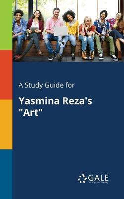 A Study Guide for Yasmina Reza's "Art" - Cengage Learning Gale - cover