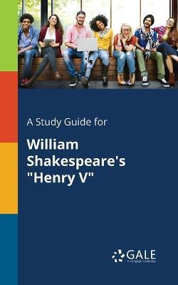 A Study Guide for William Shakespeare's Henry V - Cengage Learning Gale - cover