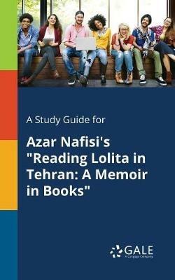 A Study Guide for Azar Nafisi's Reading Lolita in Tehran: A Memoir in Books - Cengage Learning Gale - cover